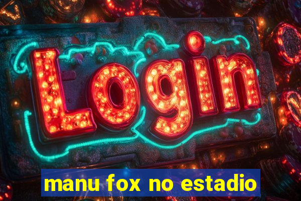 manu fox no estadio